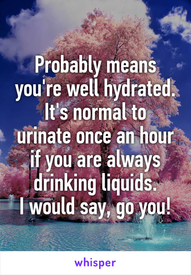 Probably means you're well hydrated.
It's normal to urinate once an hour if you are always drinking liquids.
I would say, go you!