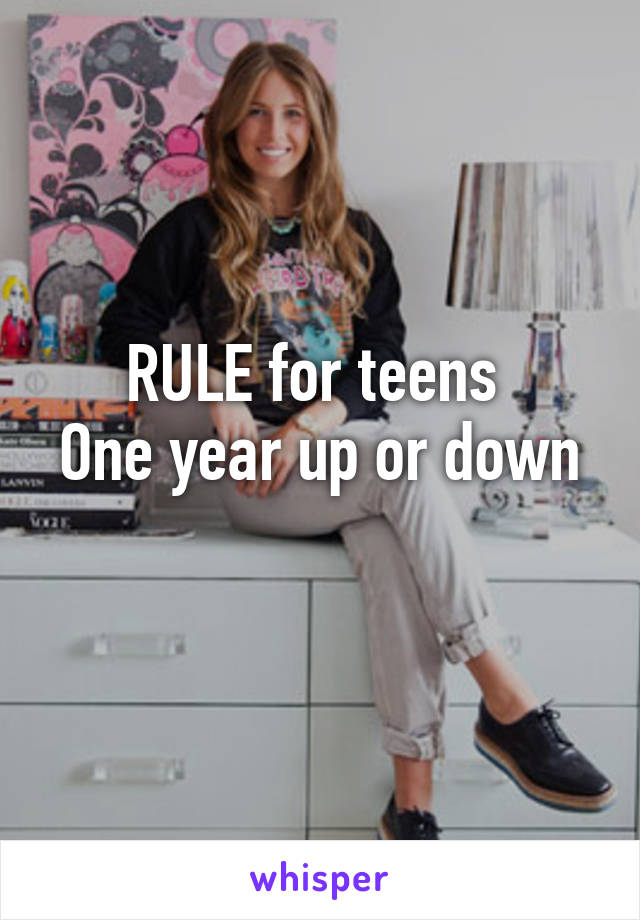 RULE for teens 
One year up or down 