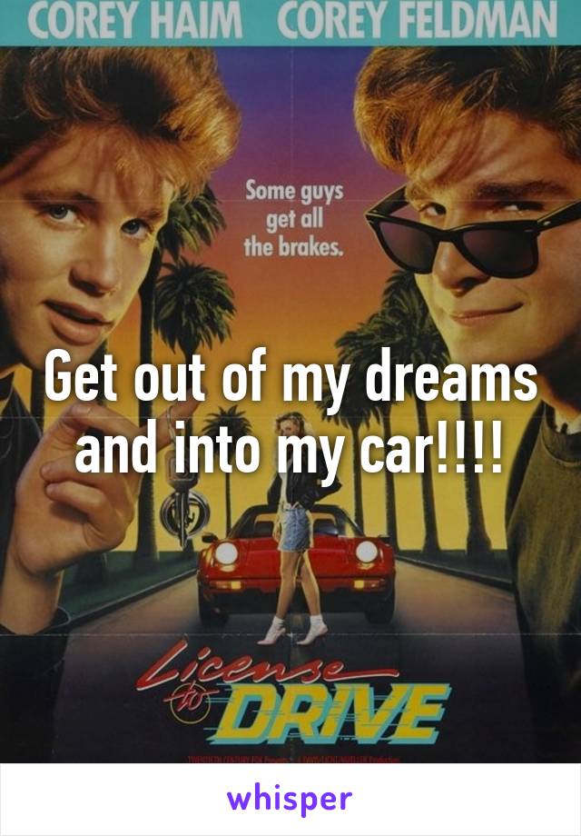 Get out of my dreams and into my car!!!!