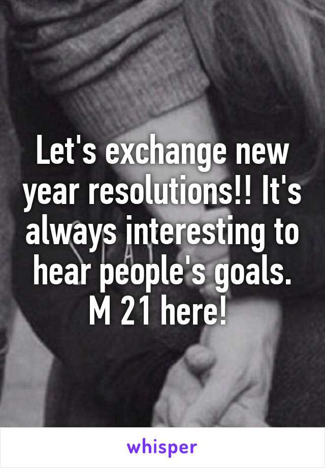 Let's exchange new year resolutions!! It's always interesting to hear people's goals. M 21 here! 