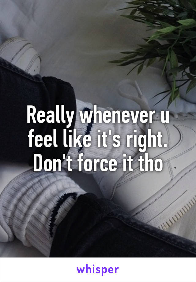 Really whenever u feel like it's right. Don't force it tho