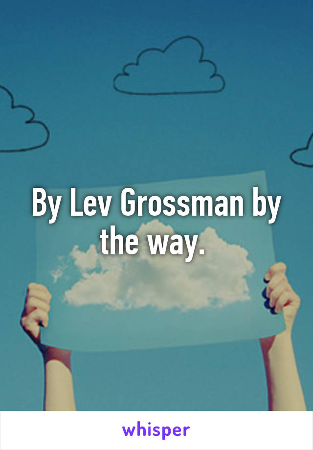 By Lev Grossman by the way. 