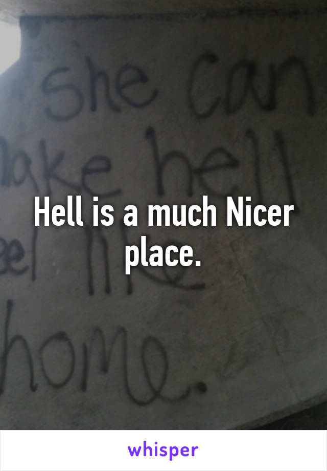 Hell is a much Nicer place.