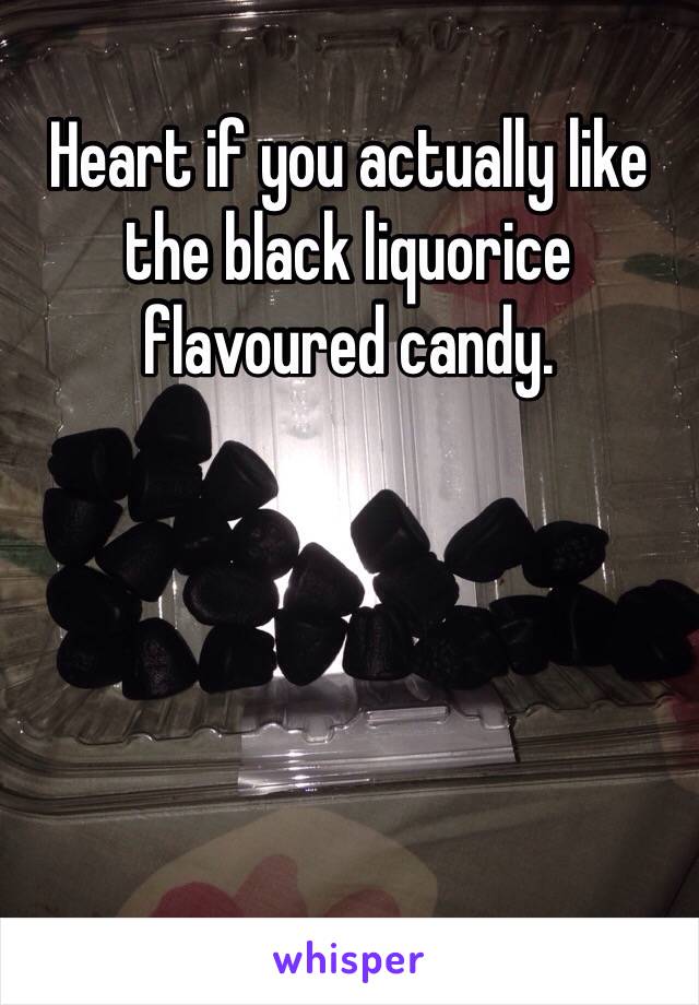 Heart if you actually like the black liquorice flavoured candy.