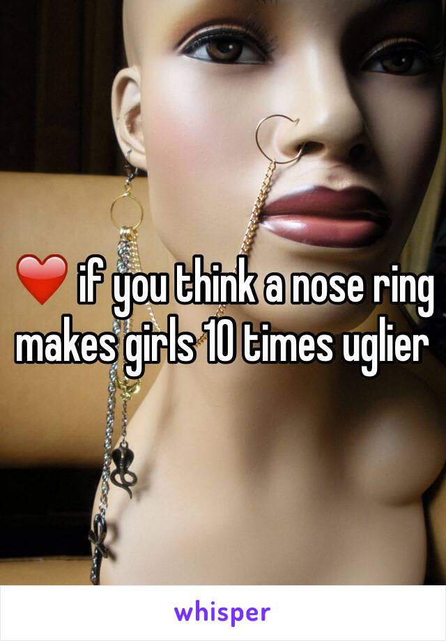 ❤️ if you think a nose ring makes girls 10 times uglier