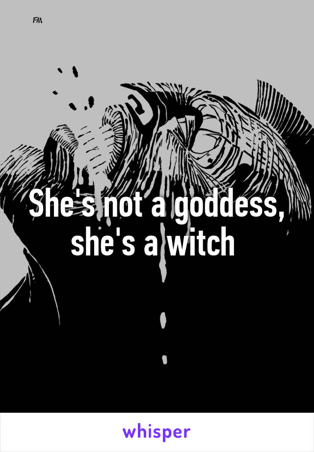 She's not a goddess, she's a witch 