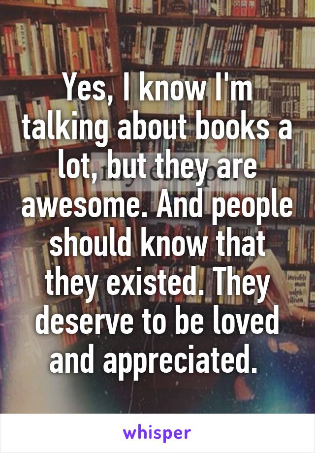 Yes, I know I'm talking about books a lot, but they are awesome. And people should know that they existed. They deserve to be loved and appreciated. 