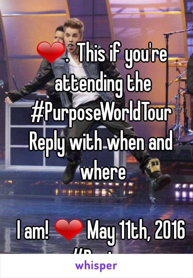 ❤.  This if you're attending the #PurposeWorldTour 
Reply with when and where

I am! ❤ May 11th, 2016
#Boston