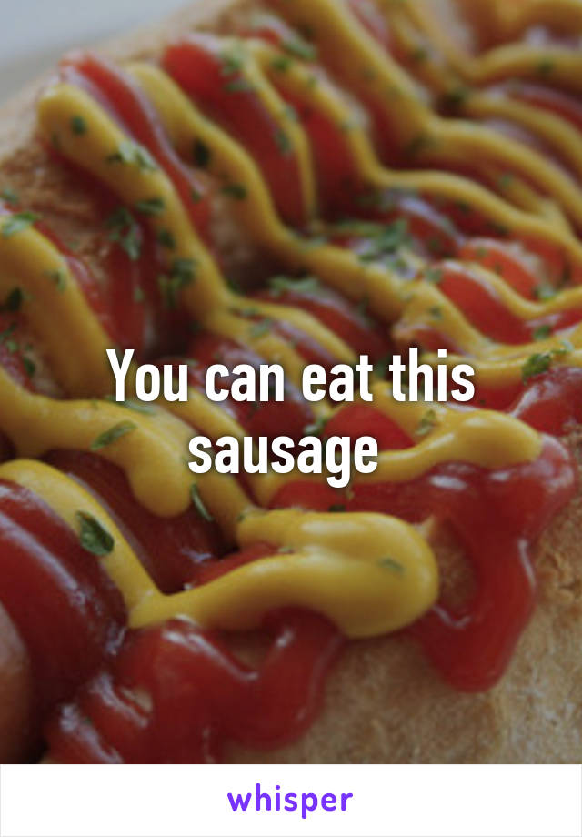 You can eat this sausage 