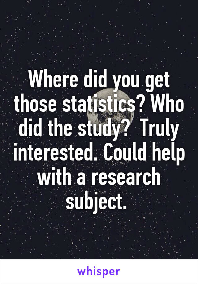 Where did you get those statistics? Who did the study?  Truly interested. Could help with a research subject. 