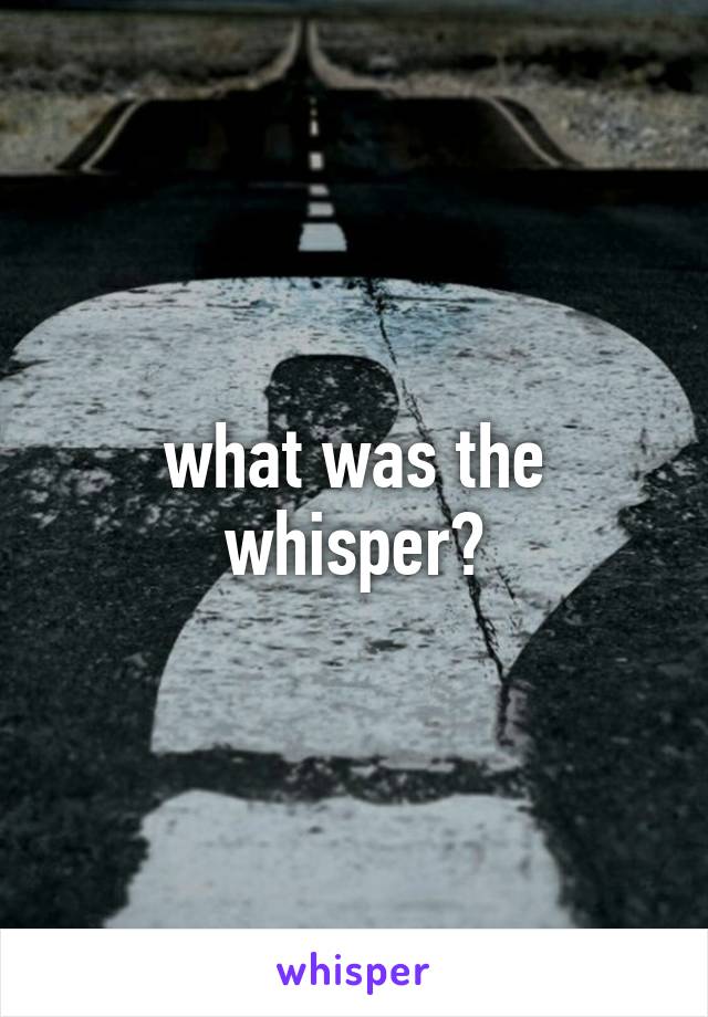 what was the whisper?