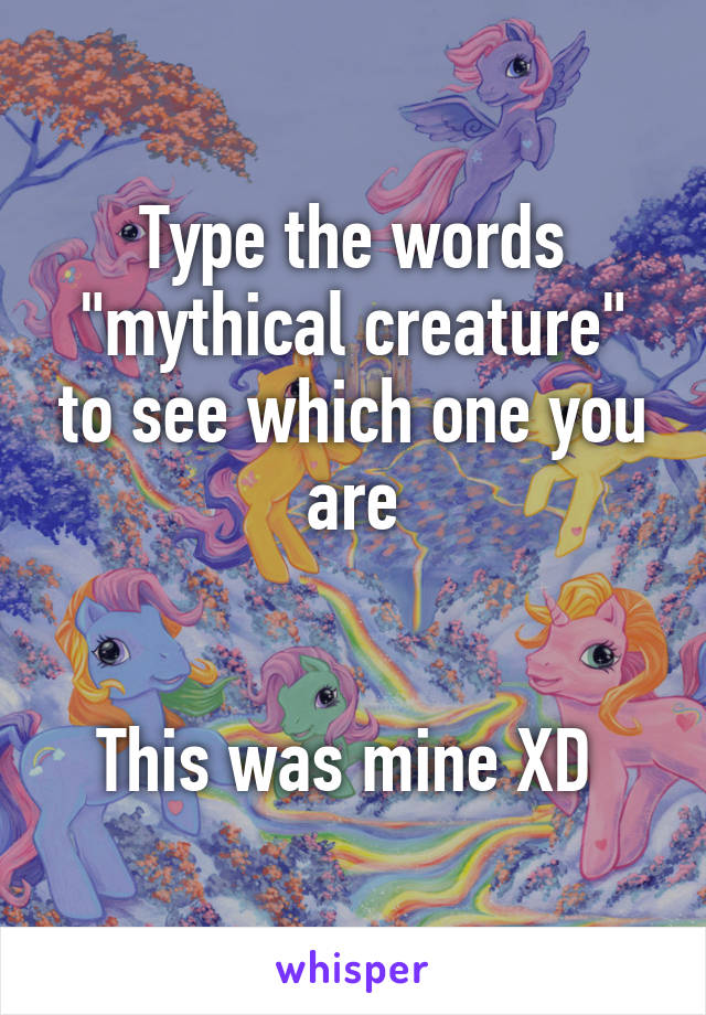 Type the words "mythical creature" to see which one you are


This was mine XD 