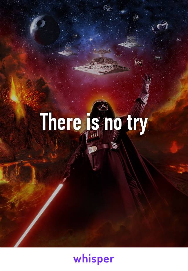 There is no try
