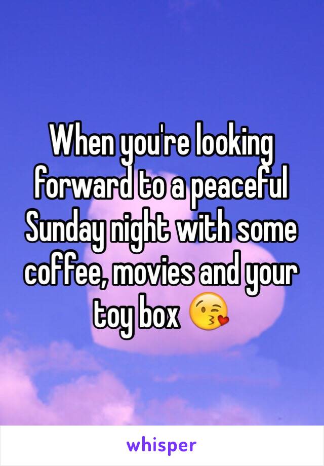 When you're looking forward to a peaceful Sunday night with some coffee, movies and your toy box 😘