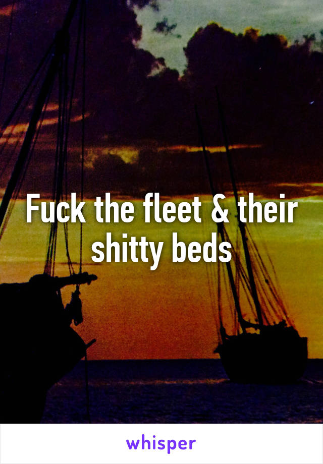 Fuck the fleet & their shitty beds