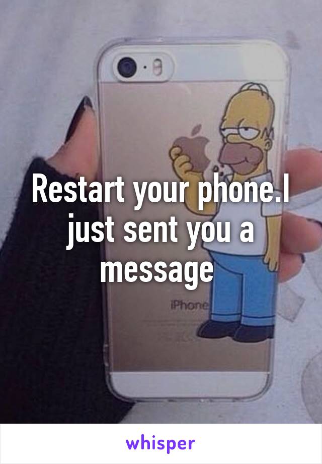 Restart your phone.I just sent you a message 