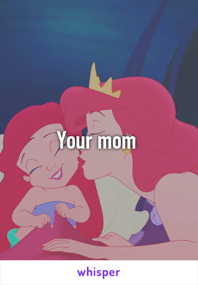 Your mom 