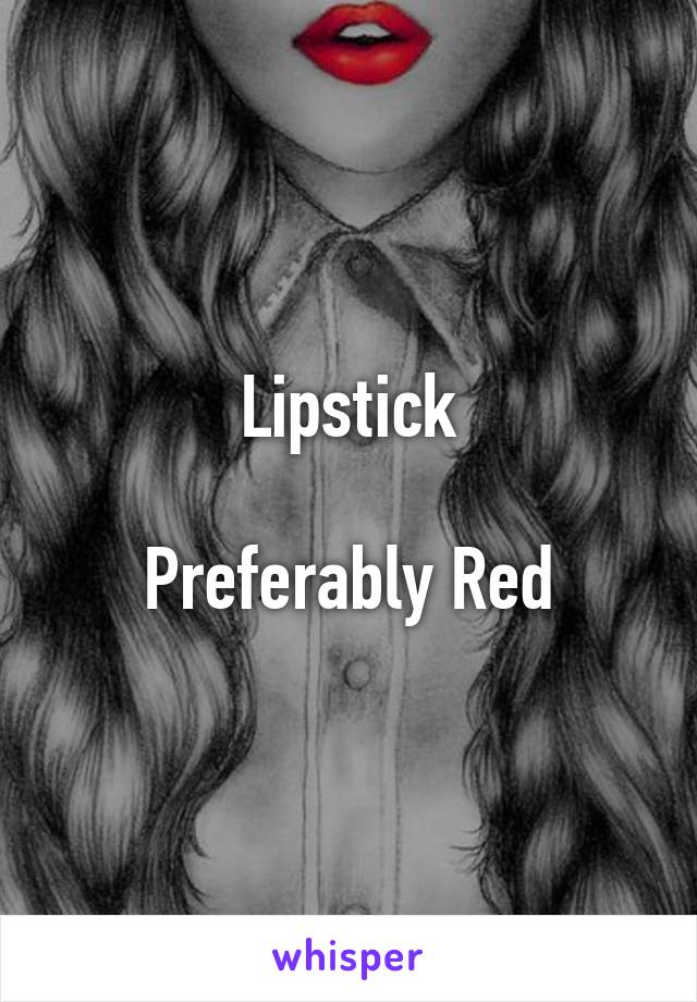 Lipstick

Preferably Red