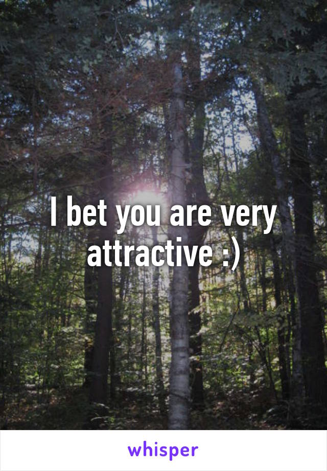 I bet you are very attractive :)