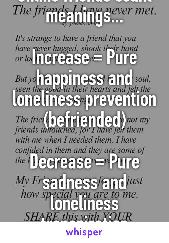 Online friends count meanings...

Increase = Pure happiness and loneliness prevention (befriended)

Decrease = Pure sadness and loneliness transpiration (unfriended)