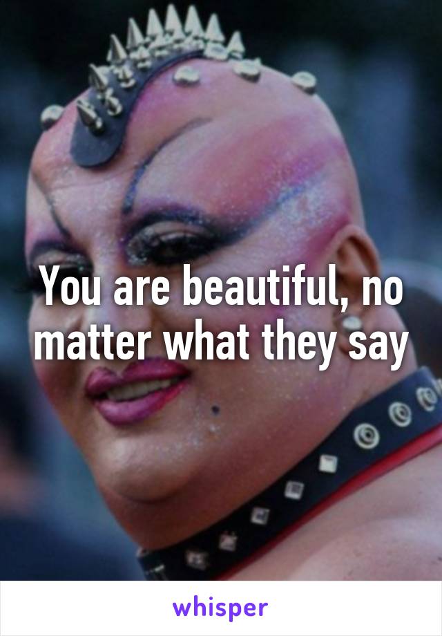 You are beautiful, no matter what they say