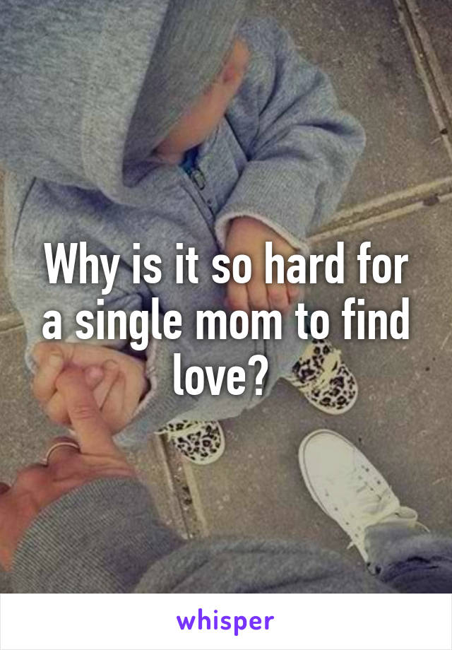 Why is it so hard for a single mom to find love? 