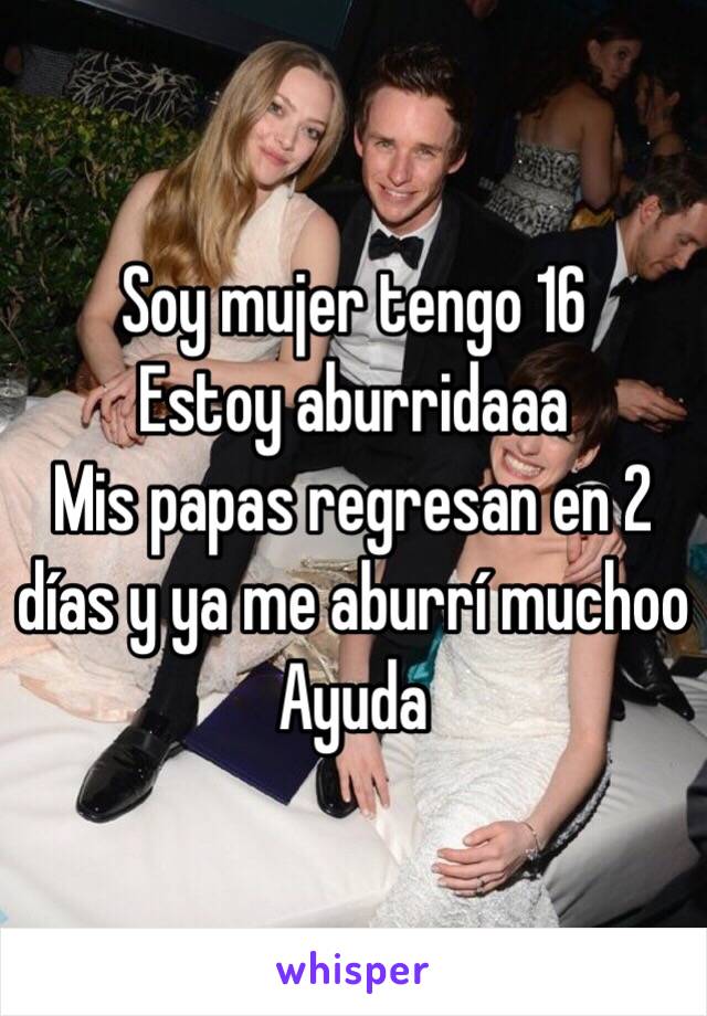 Soy mujer tengo 16
Estoy aburridaaa
Mis papas regresan en 2 días y ya me aburrí muchoo
Ayuda 