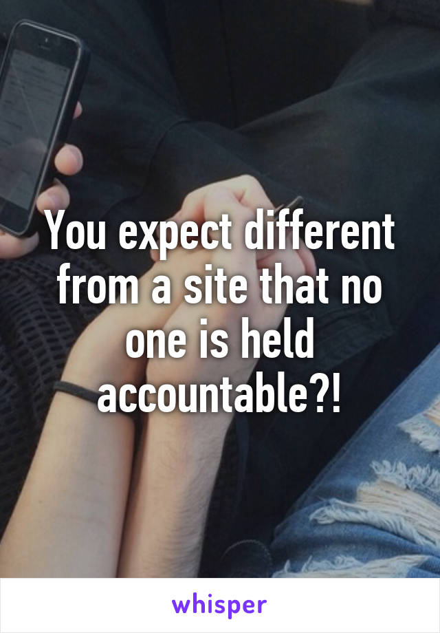 You expect different from a site that no one is held accountable?!