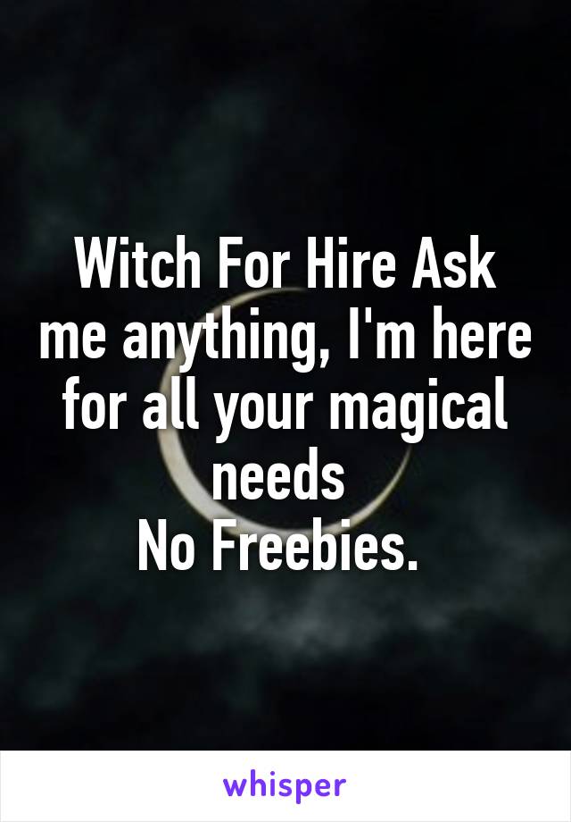 Witch For Hire Ask me anything, I'm here for all your magical needs 
No Freebies. 