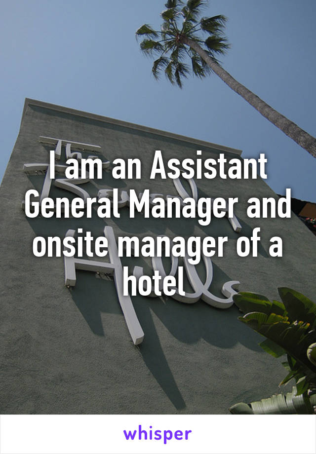 I am an Assistant General Manager and onsite manager of a hotel 