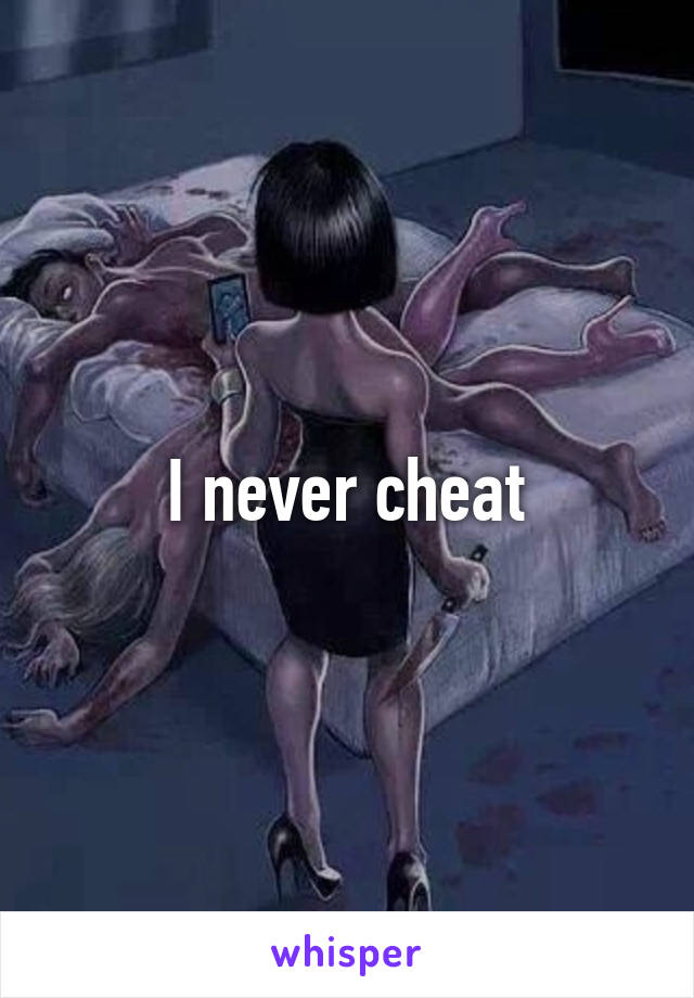 I never cheat