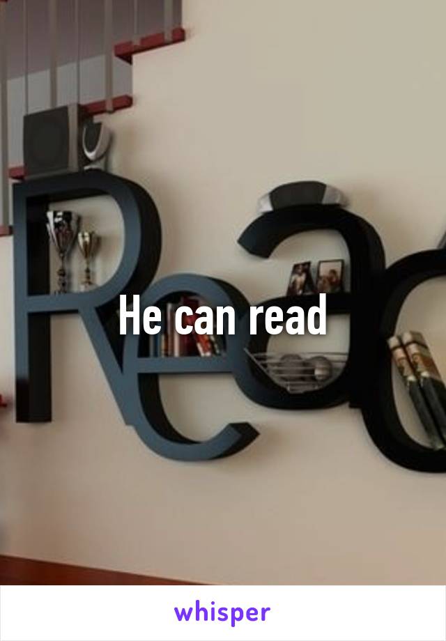 He can read