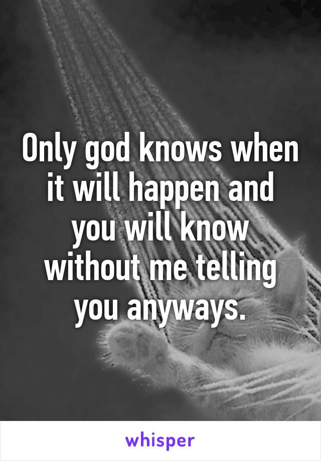 Only god knows when it will happen and you will know without me telling you anyways.