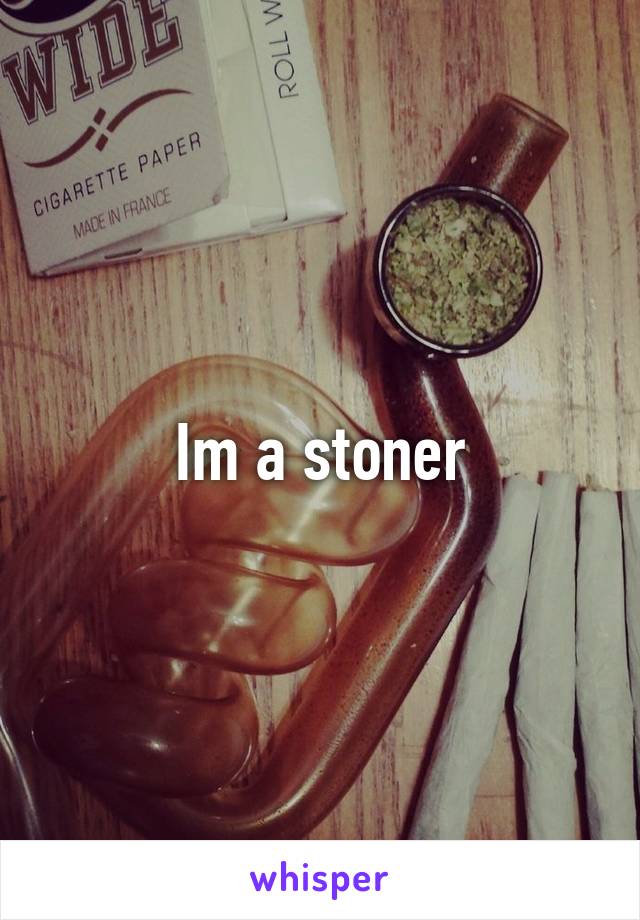 Im a stoner