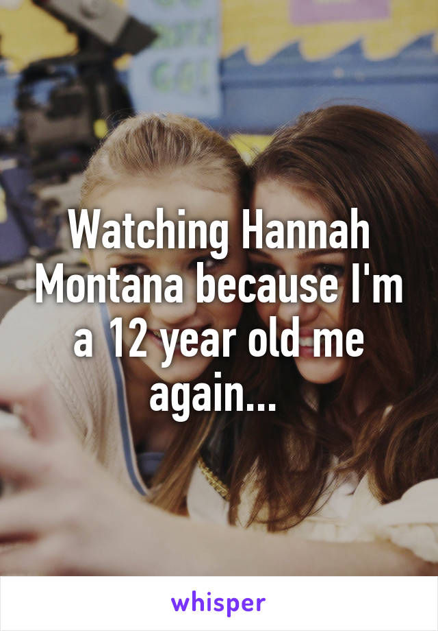 Watching Hannah Montana because I'm a 12 year old me again... 