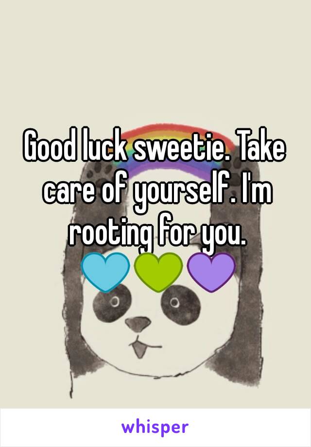 Good luck sweetie. Take care of yourself. I'm rooting for you. 💙💚💜