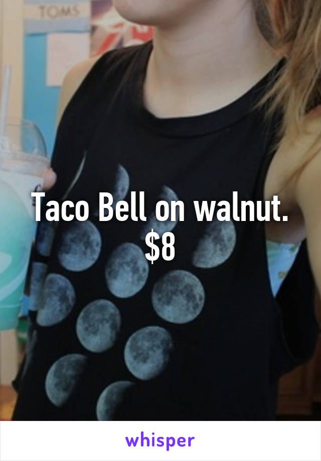 Taco Bell on walnut. $8