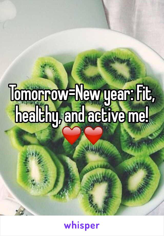 Tomorrow=New year: Fit, healthy, and active me! ❤️❤️