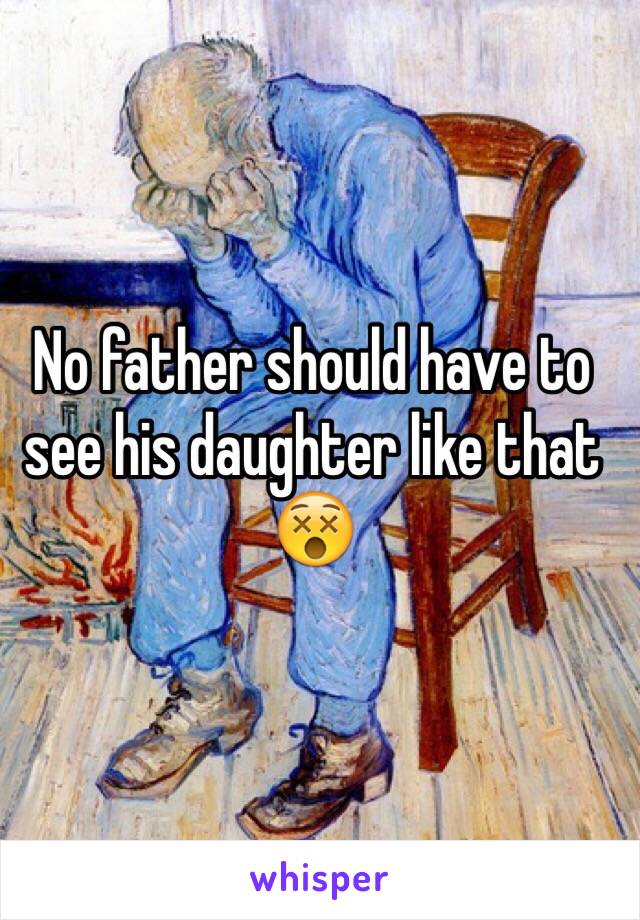 No father should have to see his daughter like that 😵