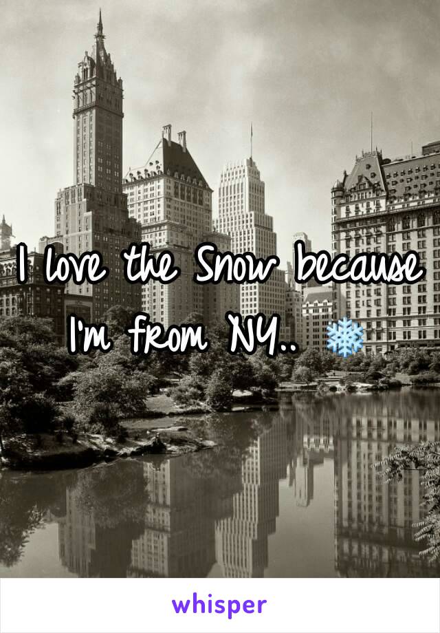 I love the Snow because I'm from NY.. ❄ 