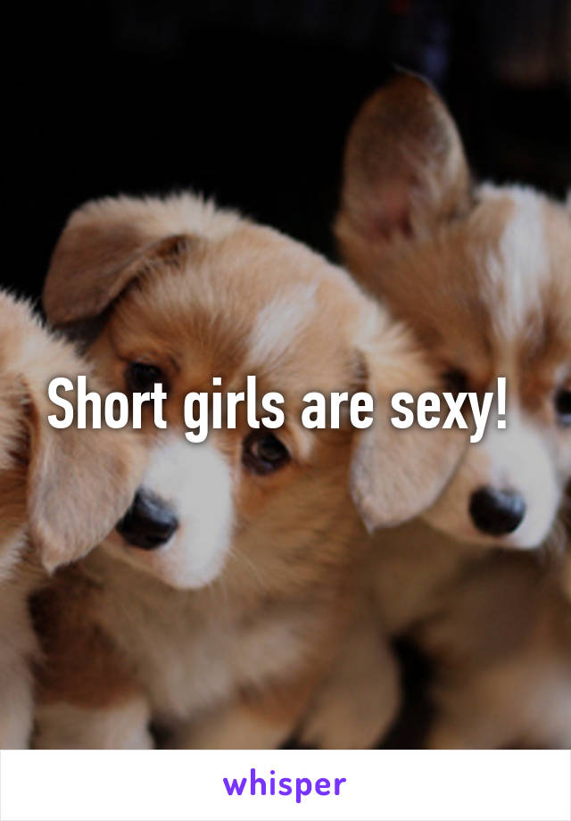 Short girls are sexy! 