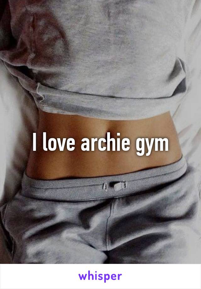 I love archie gym