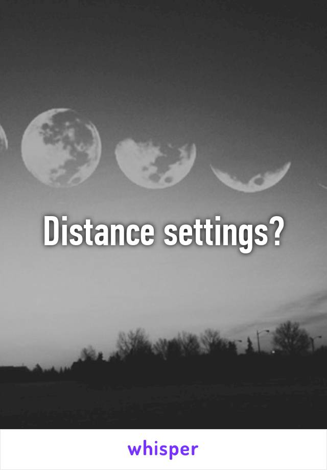 Distance settings?