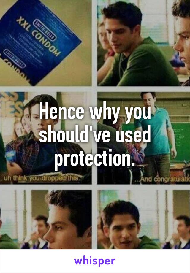 Hence why you should've used protection.