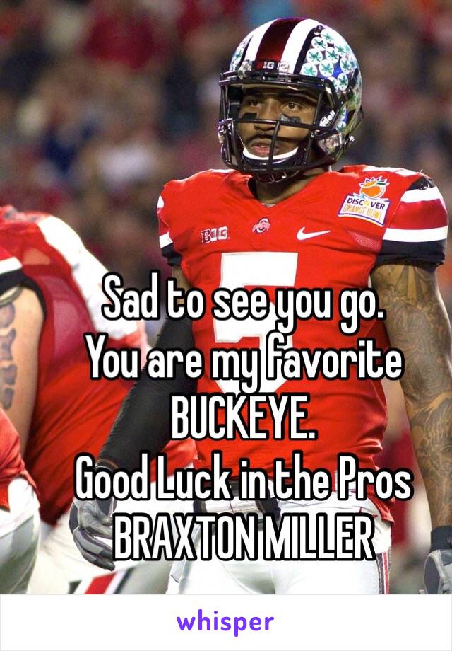 Sad to see you go. 
You are my favorite BUCKEYE. 
Good Luck in the Pros 
BRAXTON MILLER 