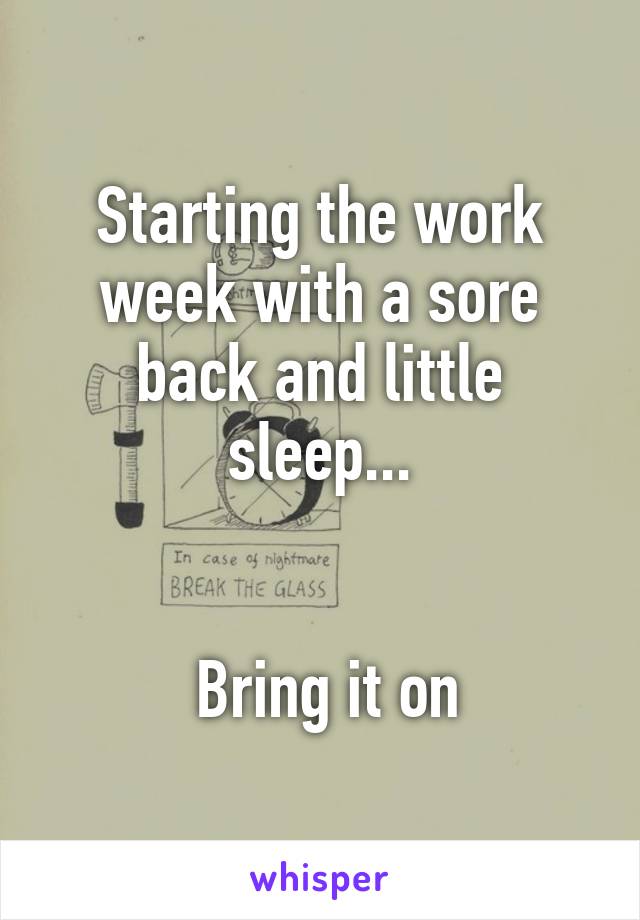 Starting the work week with a sore back and little sleep...


 Bring it on