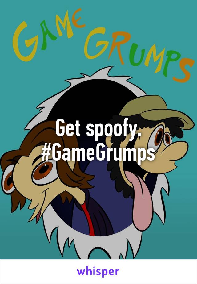 Get spoofy. #GameGrumps