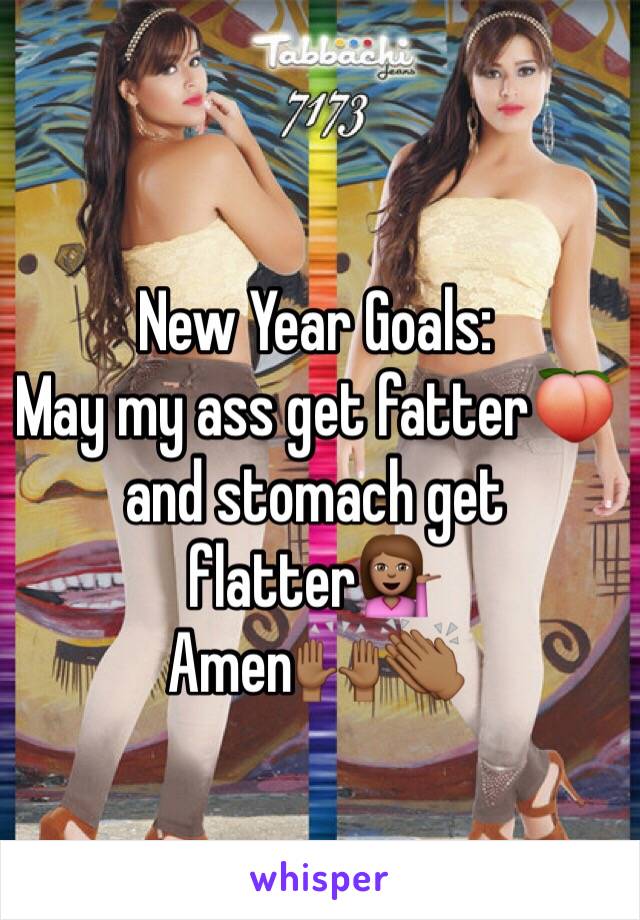 New Year Goals:
May my ass get fatter🍑 and stomach get flatter💁🏽
Amen🙌🏾👏🏾