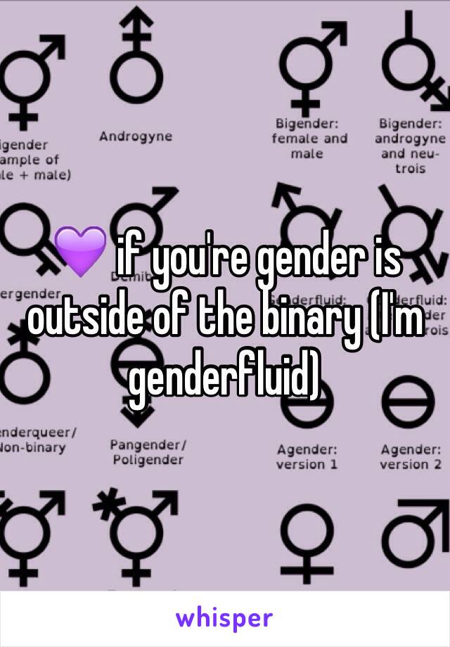 💜 if you're gender is outside of the binary (I'm genderfluid)