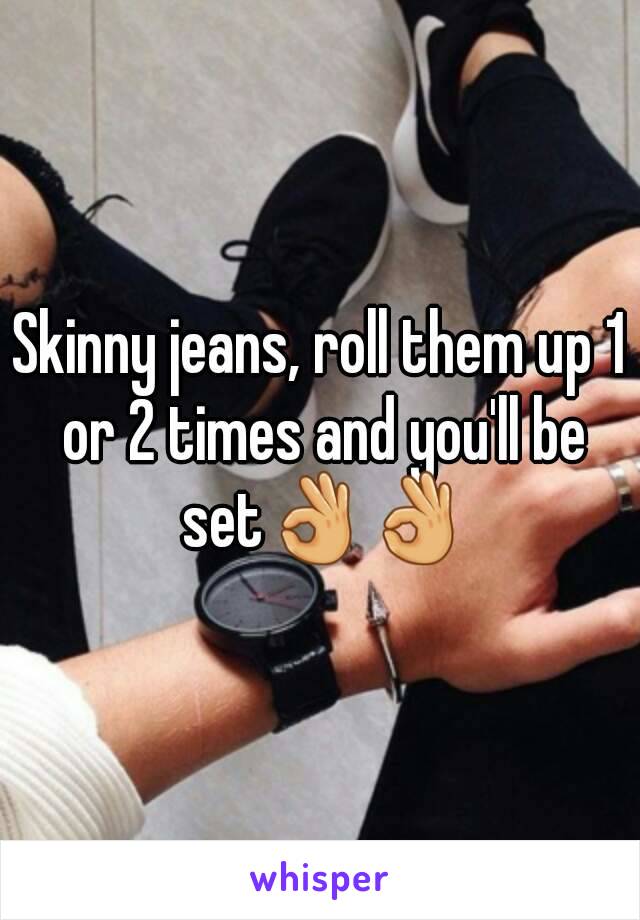 Skinny jeans, roll them up 1 or 2 times and you'll be set👌👌